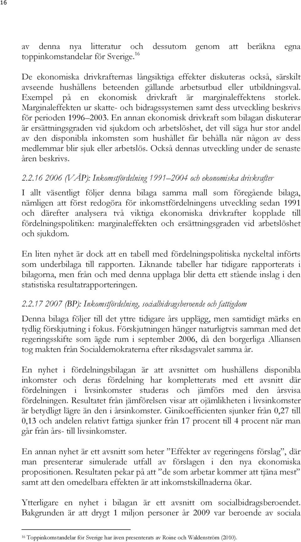 Exempel på en ekonomisk drivkraft är marginaleffektens storlek. Marginaleffekten ur skatte- och bidragssystemen samt dess utveckling beskrivs för perioden 1996 2003.