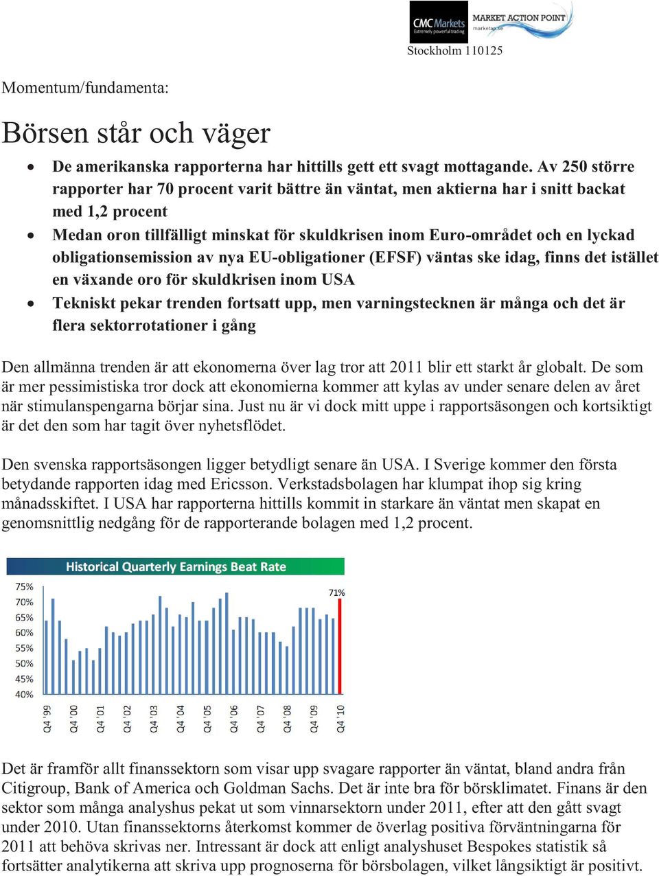 obligationsemission av nya EU-obligationer (EFSF) väntas ske idag, finns det istället en växande oro för skuldkrisen inom USA Tekniskt pekar trenden fortsatt upp, men varningstecknen är många och det