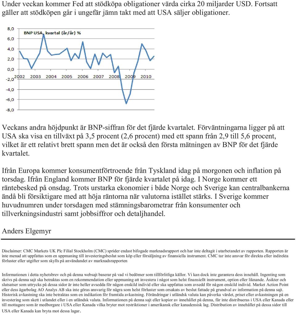 Förväntningarna ligger på att USA ska visa en tillväxt på 3,5 procent (2,6 procent) med ett spann från 2,9 till 5,6 procent, vilket är ett relativt brett spann men det är också den första mätningen