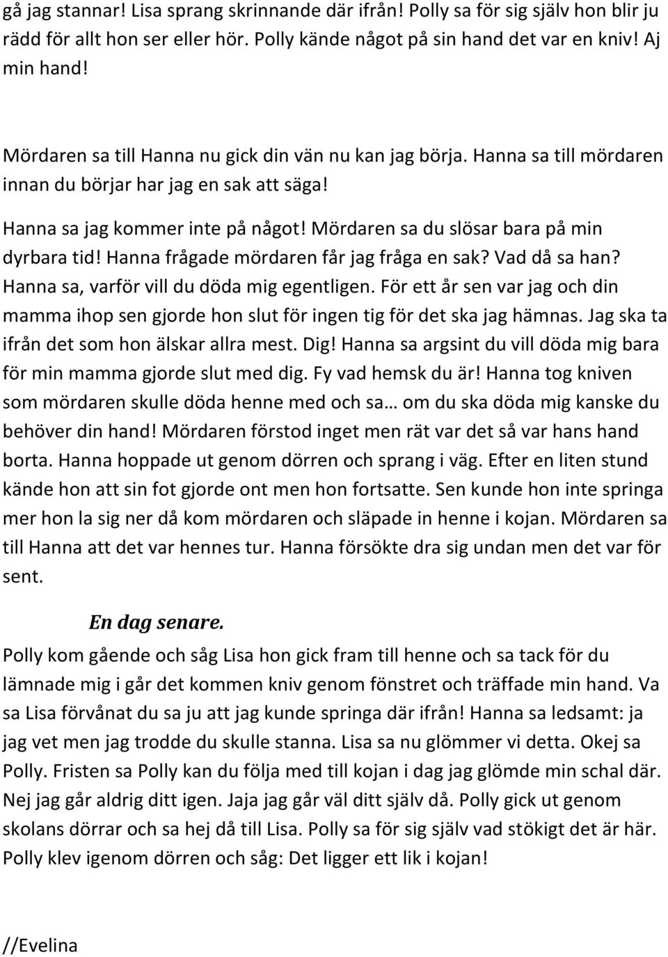 Mördaren sa du slösar bara på min dyrbara tid! Hanna frågade mördaren får jag fråga en sak? Vad då sa han? Hanna sa, varför vill du döda mig egentligen.