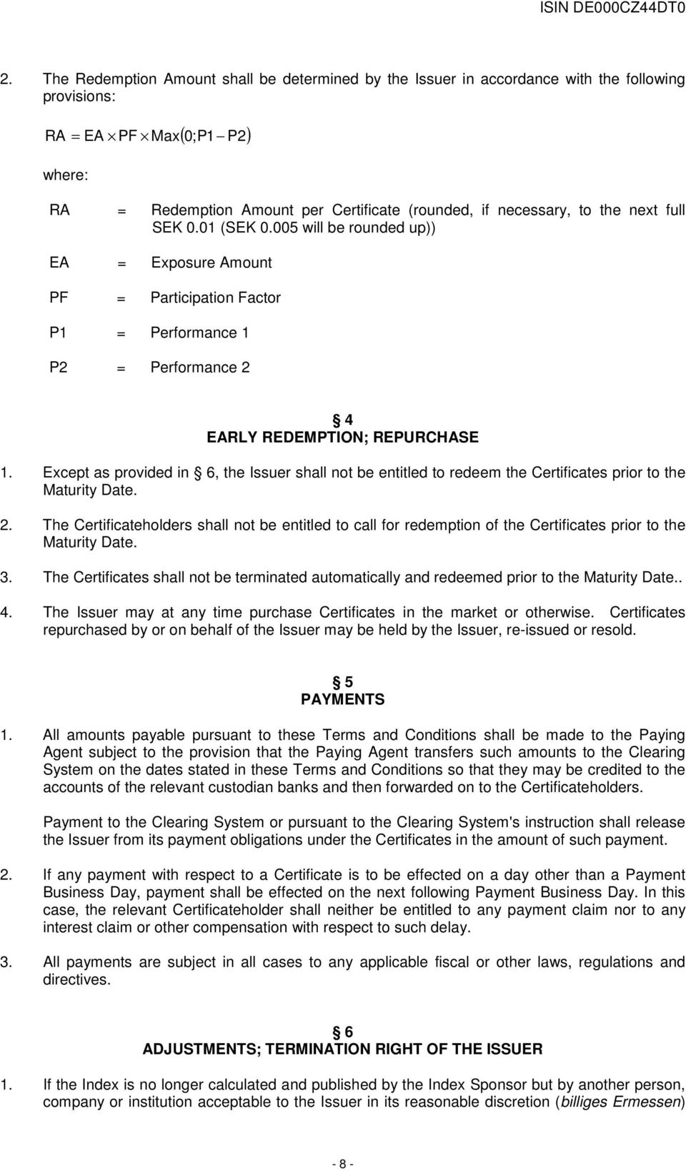 Except as provided in 6, the Issuer shall not be entitled to redeem the Certificates prior to the Maturity Date. 2.