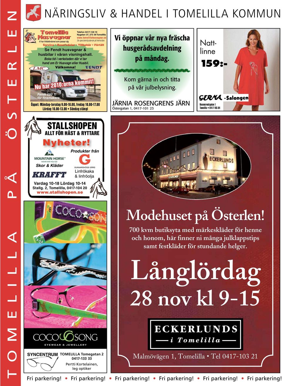 00 Söndag stängt STALLSHOPEN ALLT FÖR HÄST & RYTTARE Nyheter! Skor & Kläder Produkter från Linfrökaka & linfröolja Vardag 10-18 Lördag 10-14 Stallg. 2, Tomelilla, 0417-104 20 www.stallshopen.