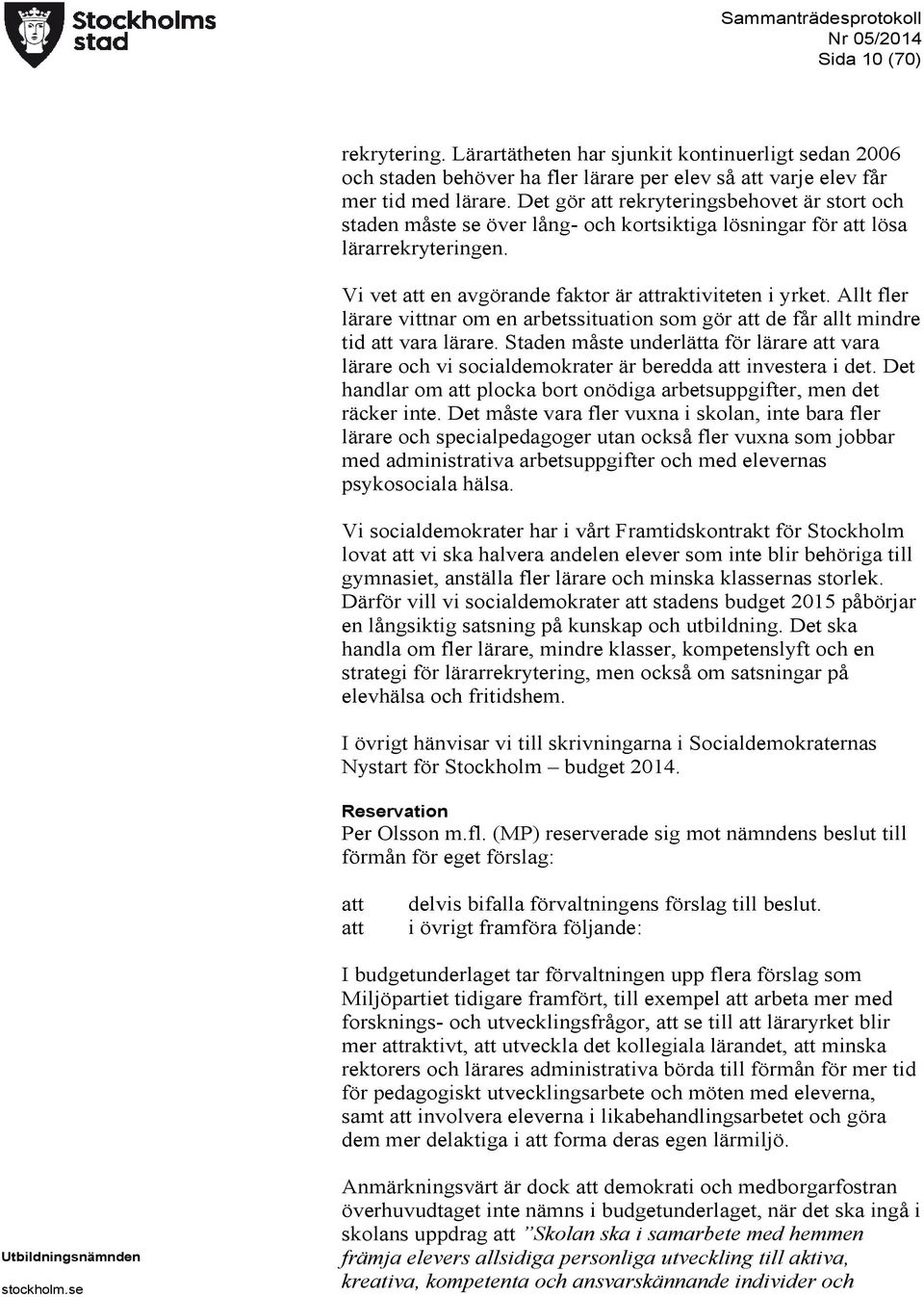 Allt fler lärare vittnar om en arbetssituation som gör de får allt mindre tid vara lärare. Staden måste underlätta för lärare vara lärare och vi socialdemokrater är beredda investera i det.