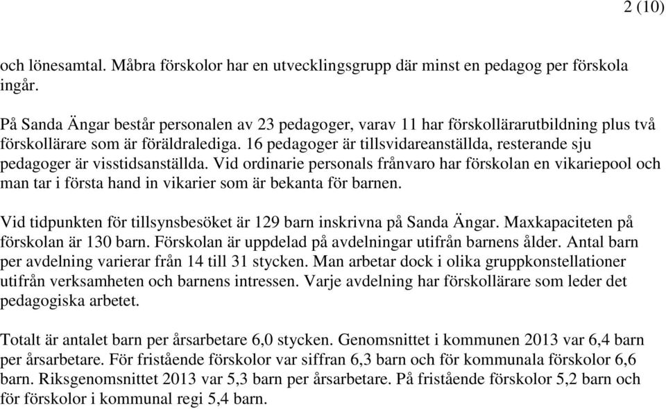 16 pedagoger är tillsvidareanställda, resterande sju pedagoger är visstidsanställda.