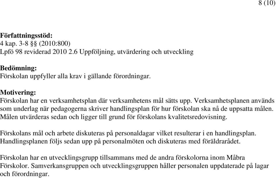 Målen utvärderas sedan och ligger till grund för förskolans kvalitetsredovisning. Förskolans mål och arbete diskuteras på personaldagar vilket resulterar i en handlingsplan.