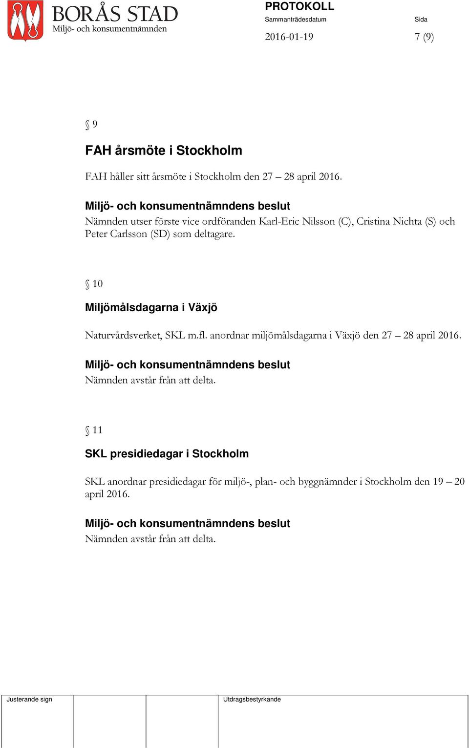 10 Miljömålsdagarna i Växjö Naturvårdsverket, SKL m.fl. anordnar miljömålsdagarna i Växjö den 27 28 april 2016.