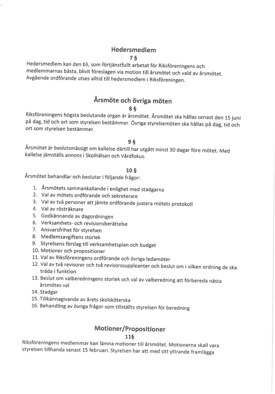 Årsmötet ska hållas senast den 15 juni pä dag, tid och ort som styrelsen bestämmer. Övriga styrelsemöten ska hållas på dag, tid och ort som styrelsen bestämmer.