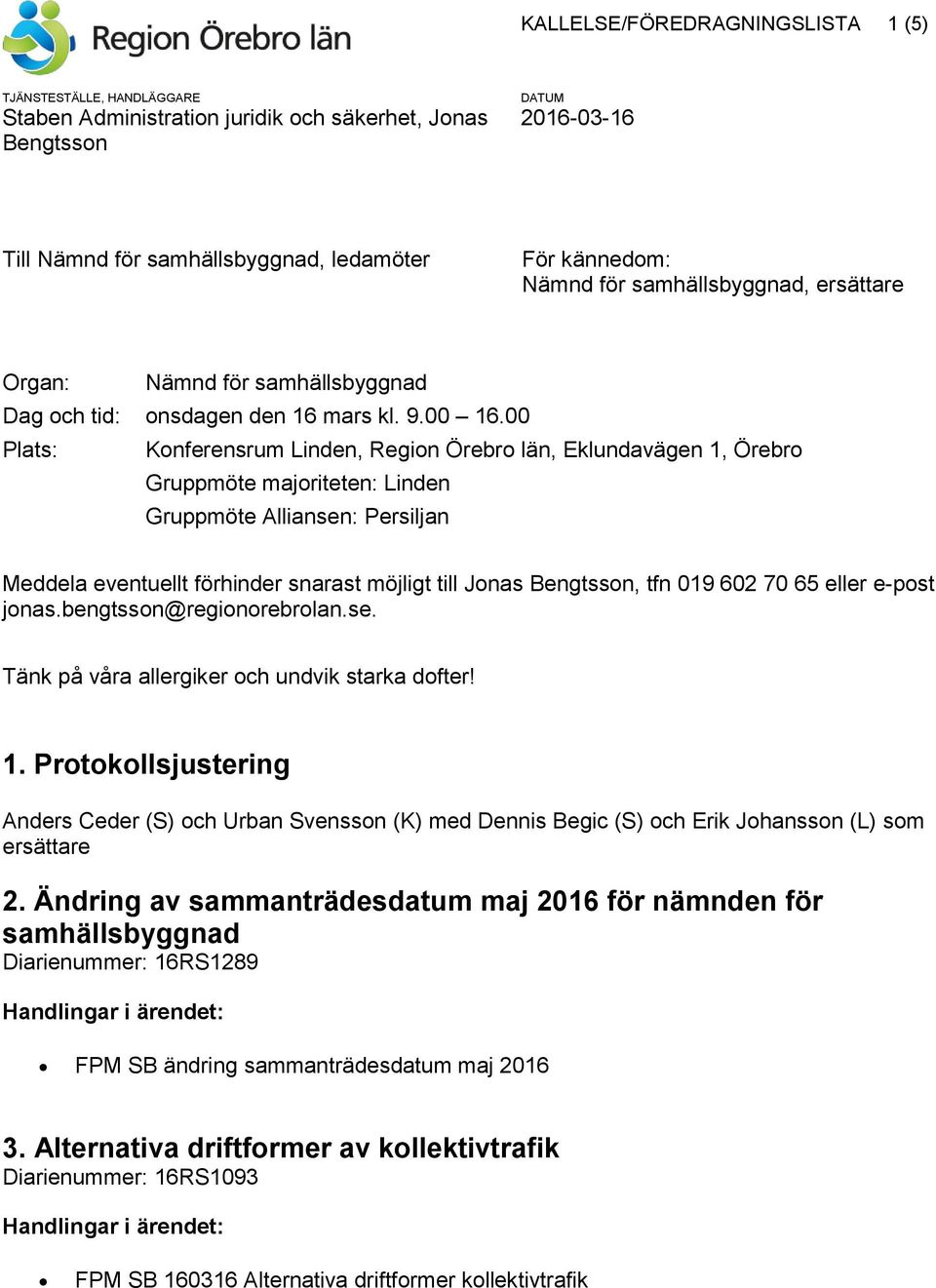 00 Plats: Konferensrum Linden, Region Örebro län, Eklundavägen 1, Örebro Gruppmöte majoriteten: Linden Gruppmöte Alliansen: Persiljan Meddela eventuellt förhinder snarast möjligt till Jonas