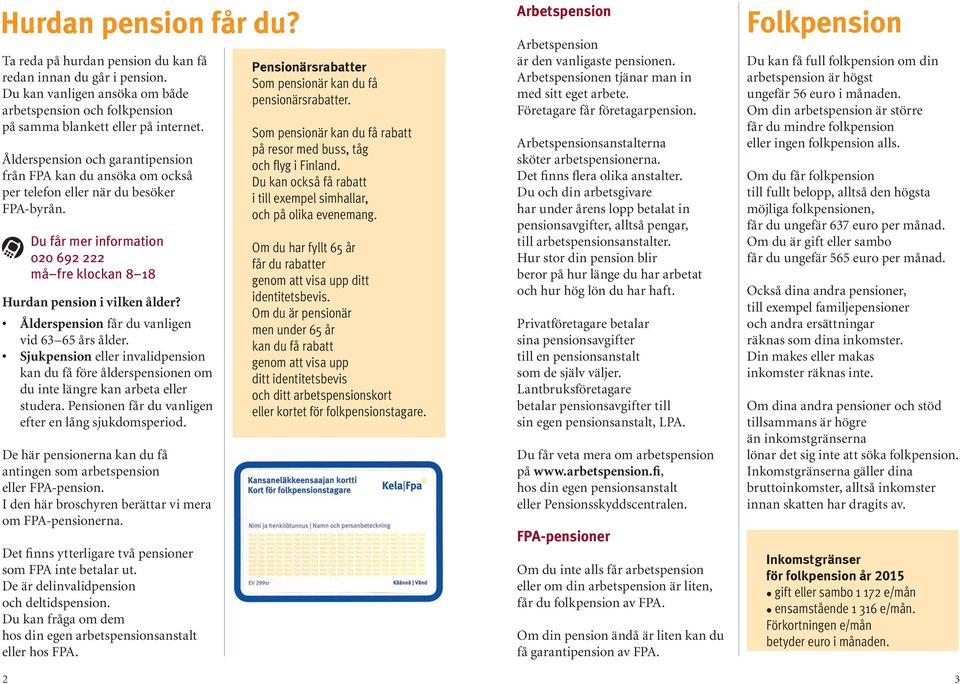 Ålderspension får du vanligen vid 63 65 års ålder. Sjukpension eller invalidpension kan du få före ålderspensionen om du inte längre kan arbeta eller studera.