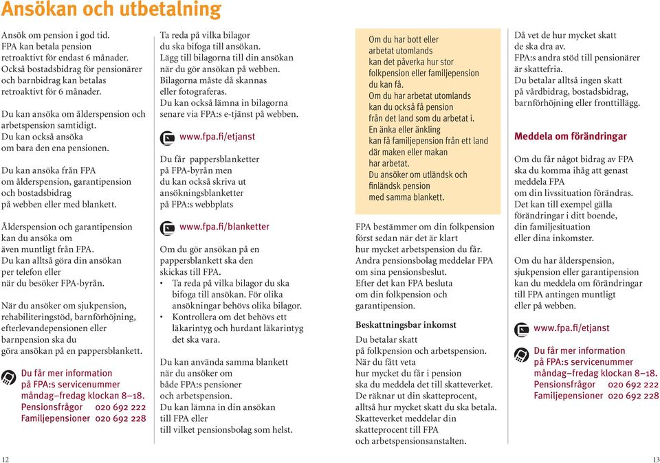 Du kan ansöka från FPA om ålderspension, garantipension och bostadsbidrag på webben eller med blankett. Ålderspension och garantipension kan du ansöka om även muntligt från FPA.