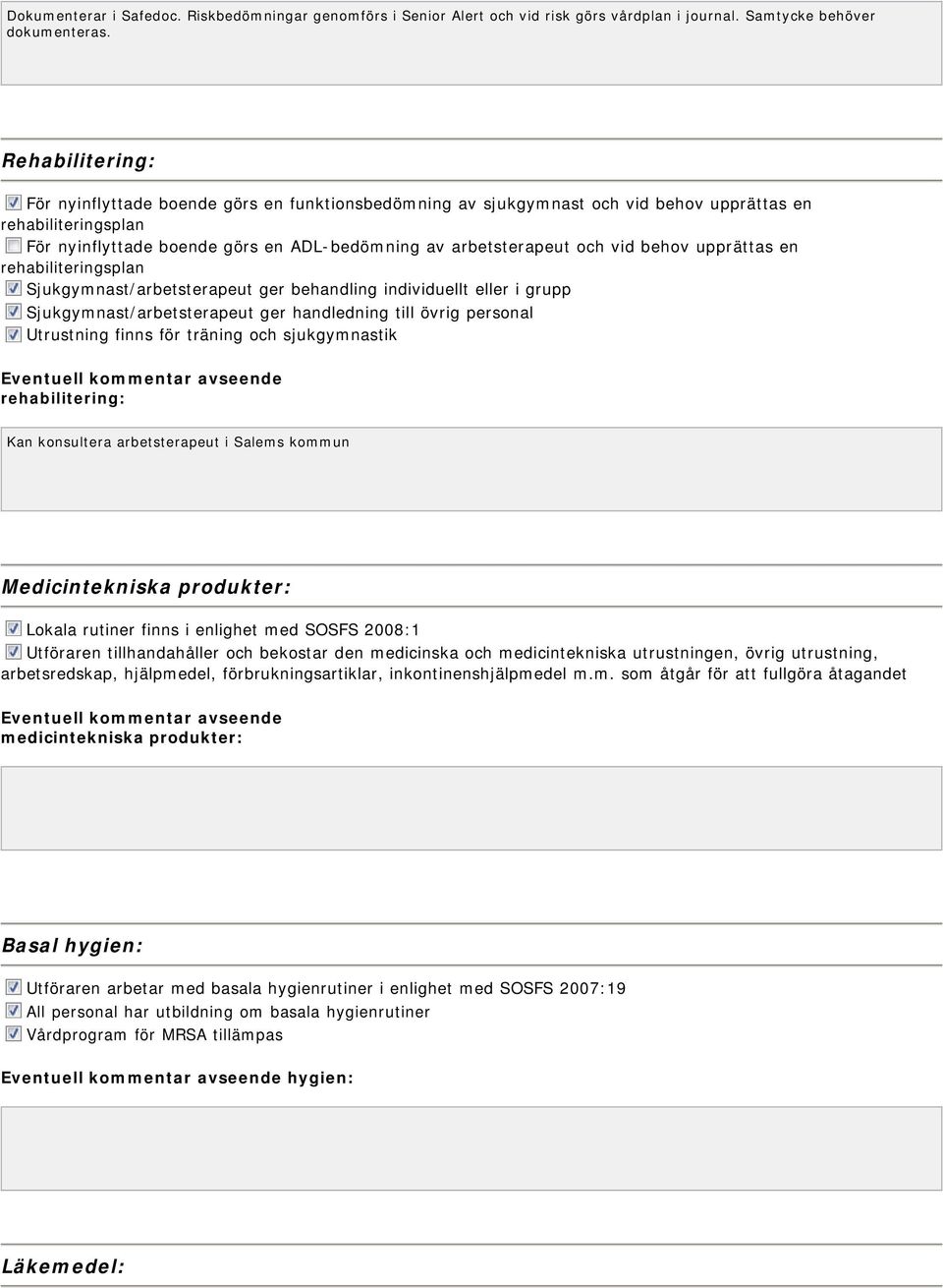 vid behov upprättas en rehabiliteringsplan Sjukgymnast/arbetsterapeut ger behandling individuellt eller i grupp Sjukgymnast/arbetsterapeut ger handledning till övrig personal Utrustning finns för