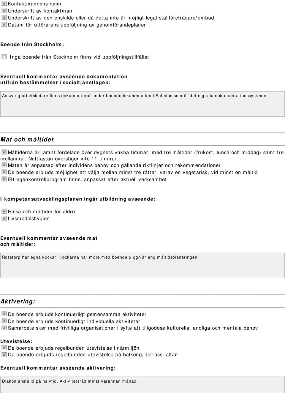 Safedoc som är det digitala dokumentationssystemet Mat och måltider Måltiderna är jämnt fördelade över dygnets vakna timmar, med tre måltider (frukost, lunch och middag) samt tre mellanmål.