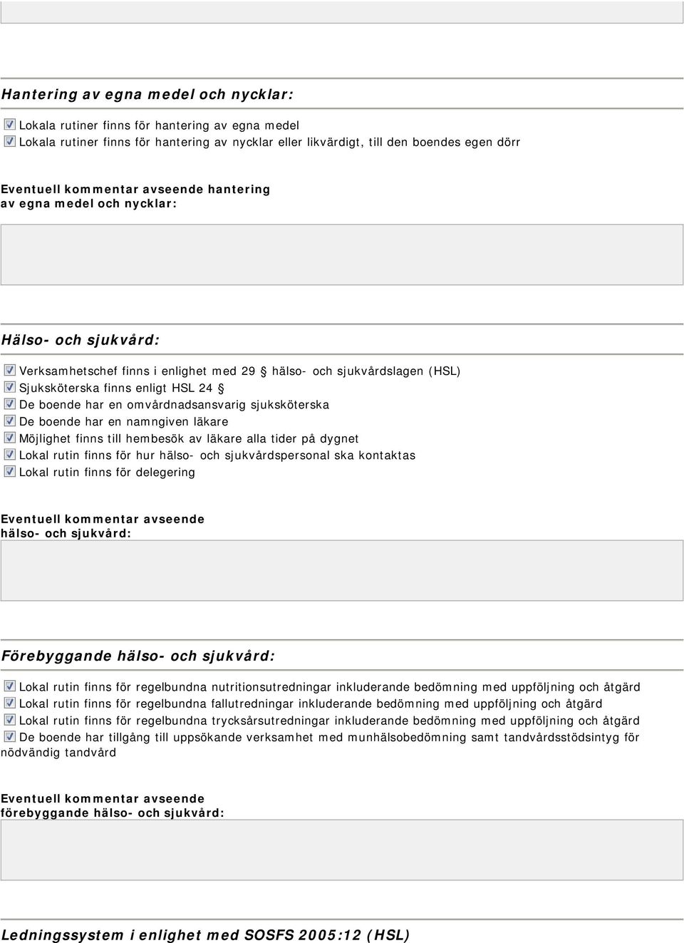 boende har en namngiven läkare Möjlighet finns till hembesök av läkare alla tider på dygnet Lokal rutin finns för hur hälso- och sjukvårdspersonal ska kontaktas Lokal rutin finns för delegering