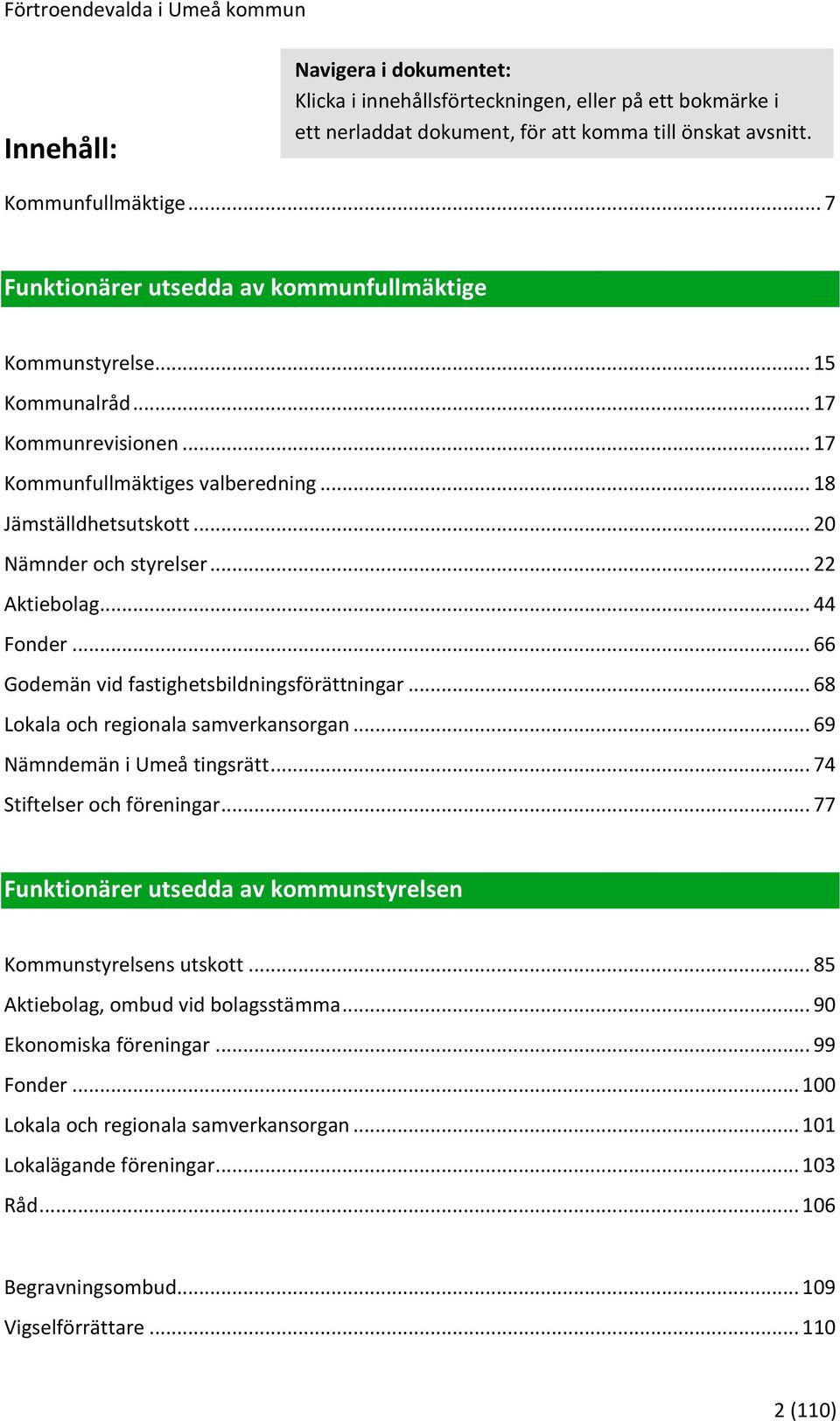 .. 22 Aktiebolag... 44 Fonder... 66 Godemän vid fastighetsbildningsförättningar... 68 Lokala och regionala samverkansorgan... 69 Nämndemän i Umeå tingsrätt... 74 Stiftelser och föreningar.