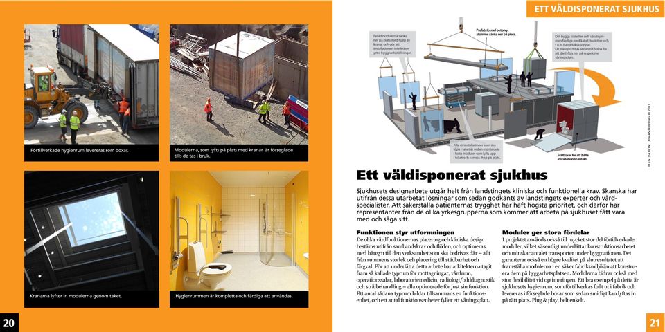 Skanska har utifrån dessa utarbetat lösningar som sedan godkänts av landstingets experter och vårdspecialister.