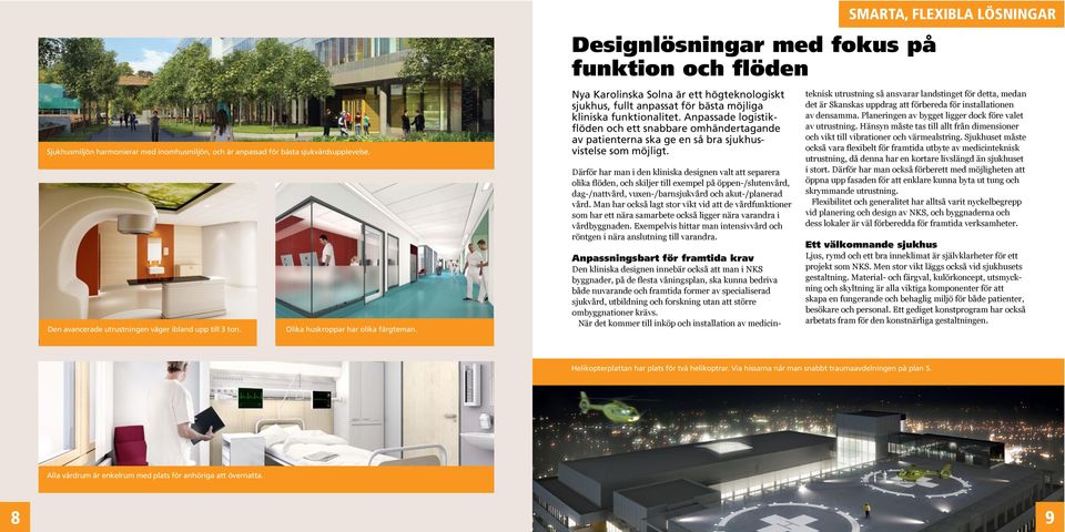 Anpassade logistikflöden och ett snabbare omhändertagande av patienterna ska ge en så bra sjukhusvistelse som möjligt. Därför har man i den kliniska designen valt att separera vård.