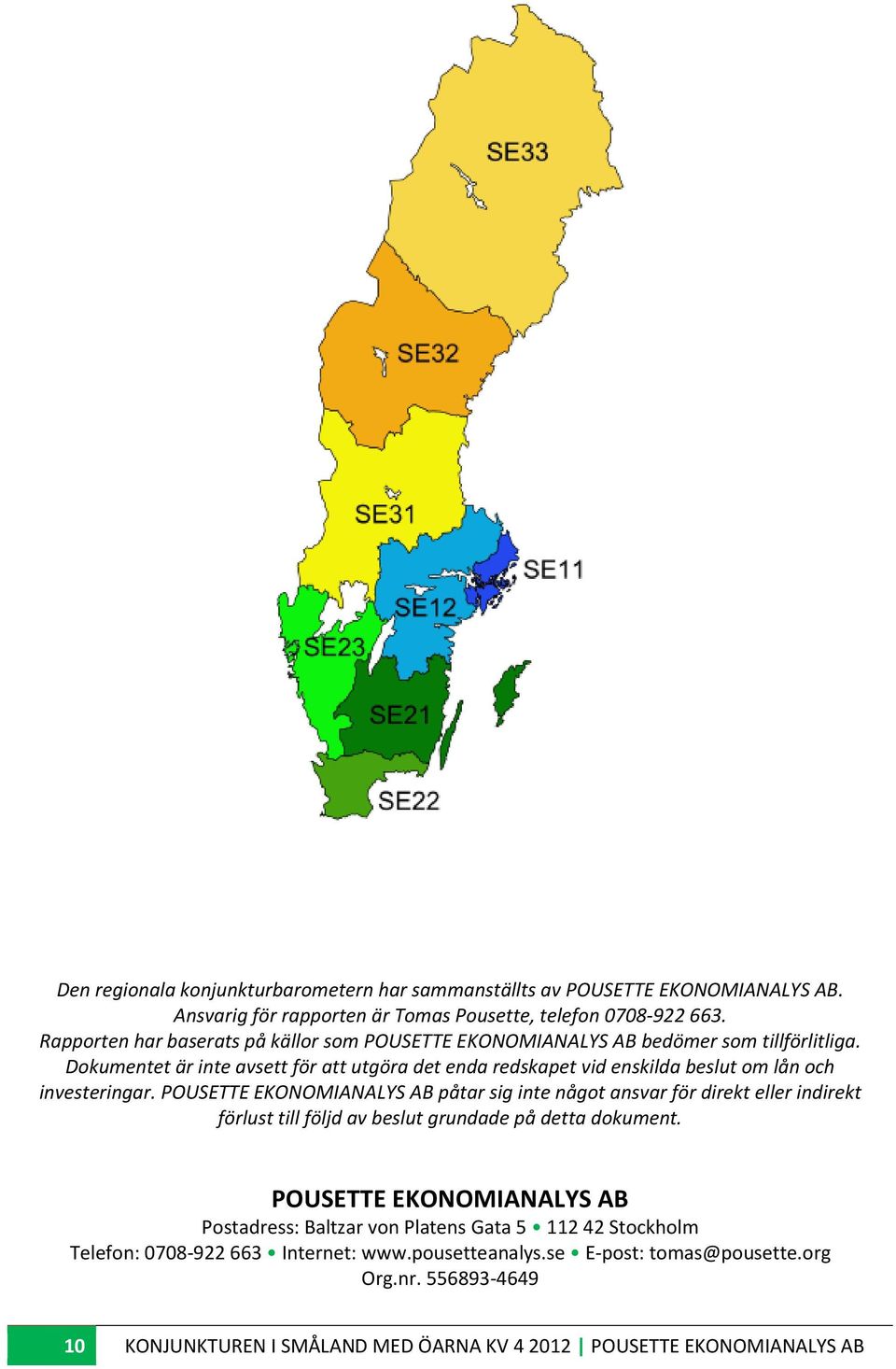 Dokumentet är inte avsett för att utgöra det enda redskapet vid enskilda beslut om lån och investeringar.