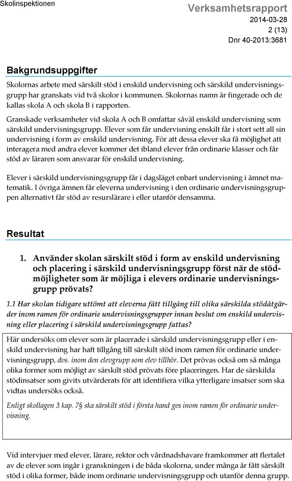 Elever som får undervisning enskilt får i stort sett all sin undervisning i form av enskild undervisning.