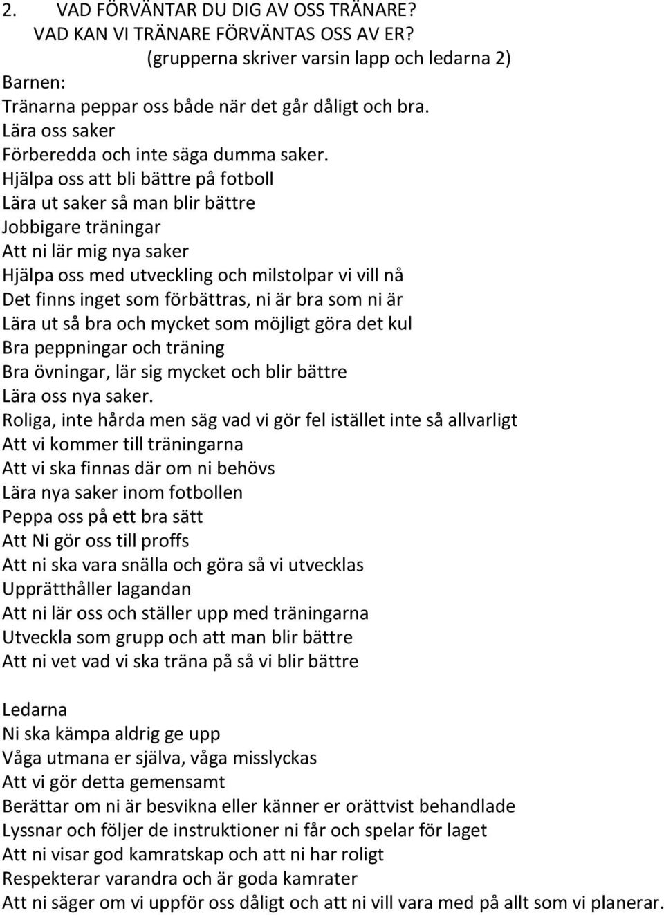 Hjälpa oss att bli bättre på fotboll Lära ut saker så man blir bättre Jobbigare träningar Att ni lär mig nya saker Hjälpa oss med utveckling och milstolpar vi vill nå Det finns inget som förbättras,