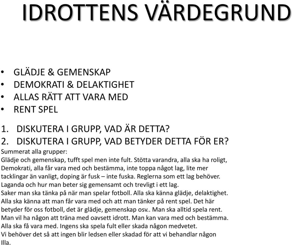 Stötta varandra, alla ska ha roligt, Demokrati, alla får vara med och bestämma, inte toppa något lag, lite mer tacklingar än vanligt, doping är fusk inte fuska. Reglerna som ett lag behöver.