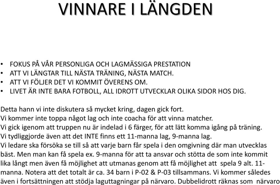 Vi kommer inte toppa något lag och inte coacha för att vinna matcher. Vi gick igenom att truppen nu är indelad i 6 färger, för att lätt komma igång på träning.