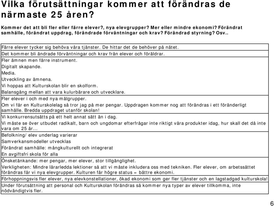 Det kommer bli ändrade förväntningar och krav från elever och föräldrar. Fler ämnen men färre instrument. Digitalt skapande. Media. Utveckling av ämnena. Vi hoppas att Kulturskolan blir en skolform.