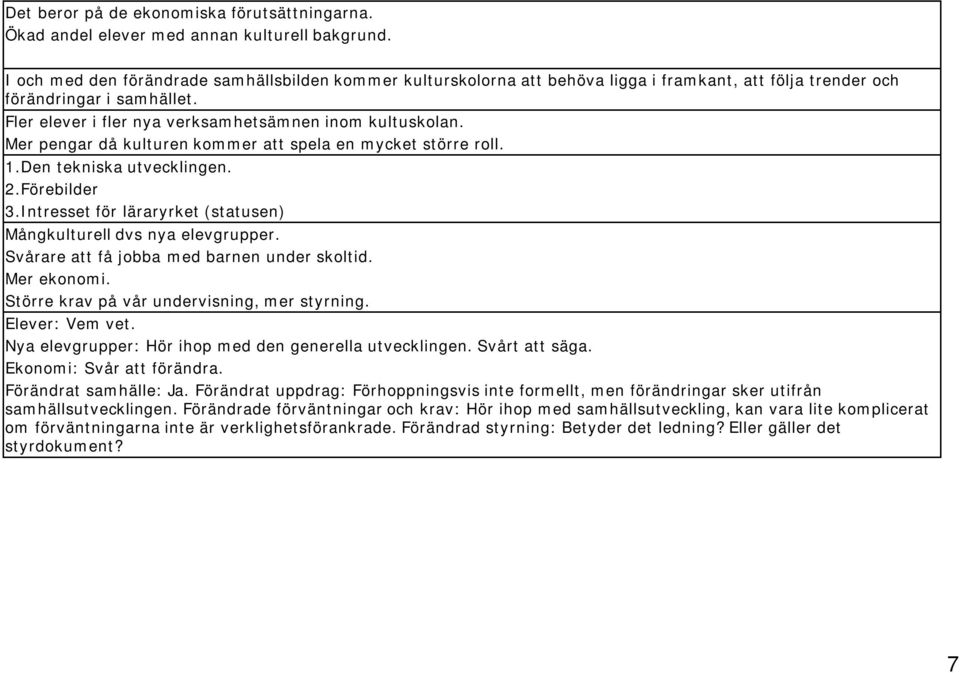 Mer pengar då kulturen kommer att spela en mycket större roll. 1.Den tekniska utvecklingen. 2.Förebilder 3.Intresset för läraryrket (statusen) Mångkulturell dvs nya elevgrupper.