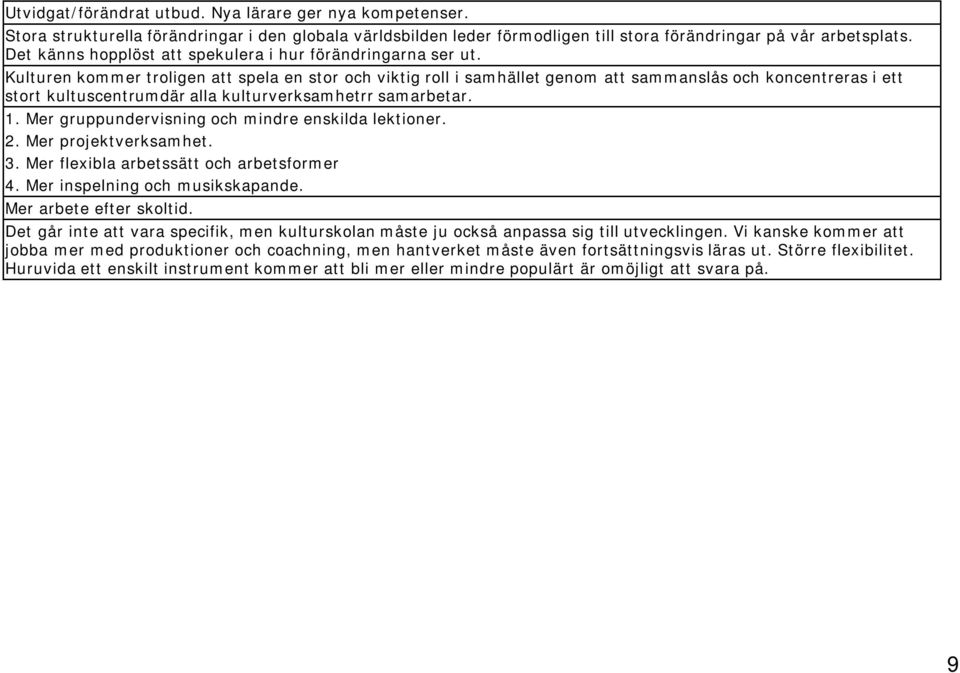 Kulturen kommer troligen att spela en stor och viktig roll i samhället genom att sammanslås och koncentreras i ett stort kultuscentrumdär alla kulturverksamhetrr samarbetar. 1.