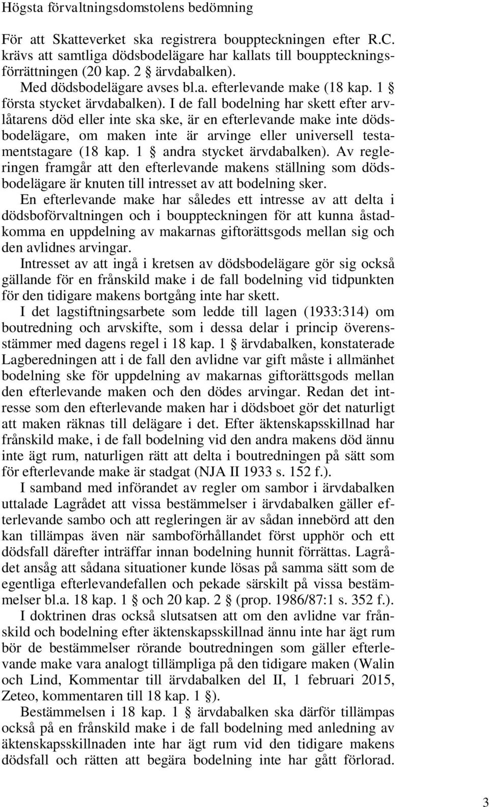 I de fall bodelning har skett efter arvlåtarens död eller inte ska ske, är en efterlevande make inte dödsbodelägare, om maken inte är arvinge eller universell testamentstagare (18 kap.