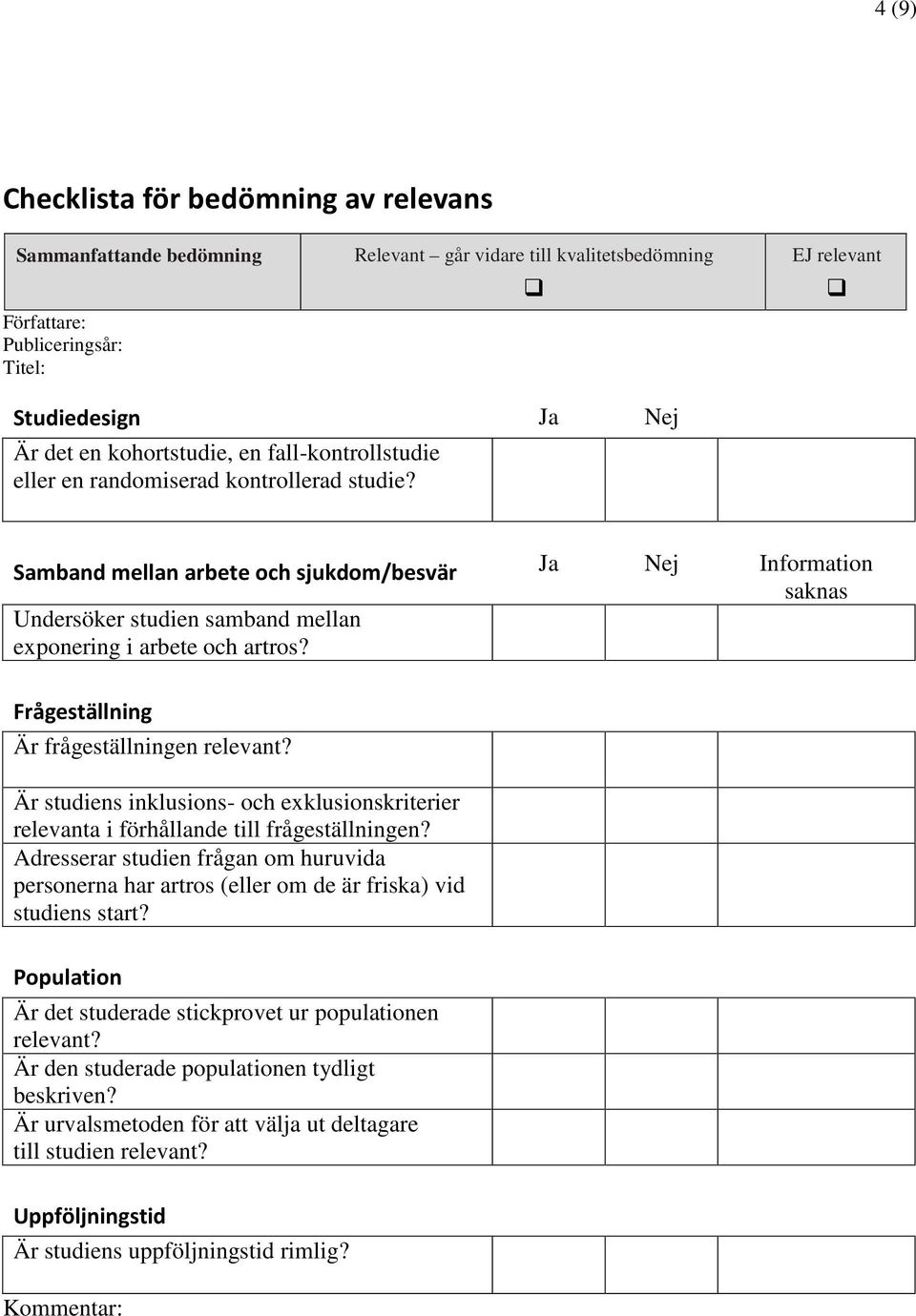 Samband mellan arbete och sjukdom/besvär Ja Nej Information saknas Undersöker studien samband mellan exponering i arbete och artros? Frågeställning Är frågeställningen relevant?