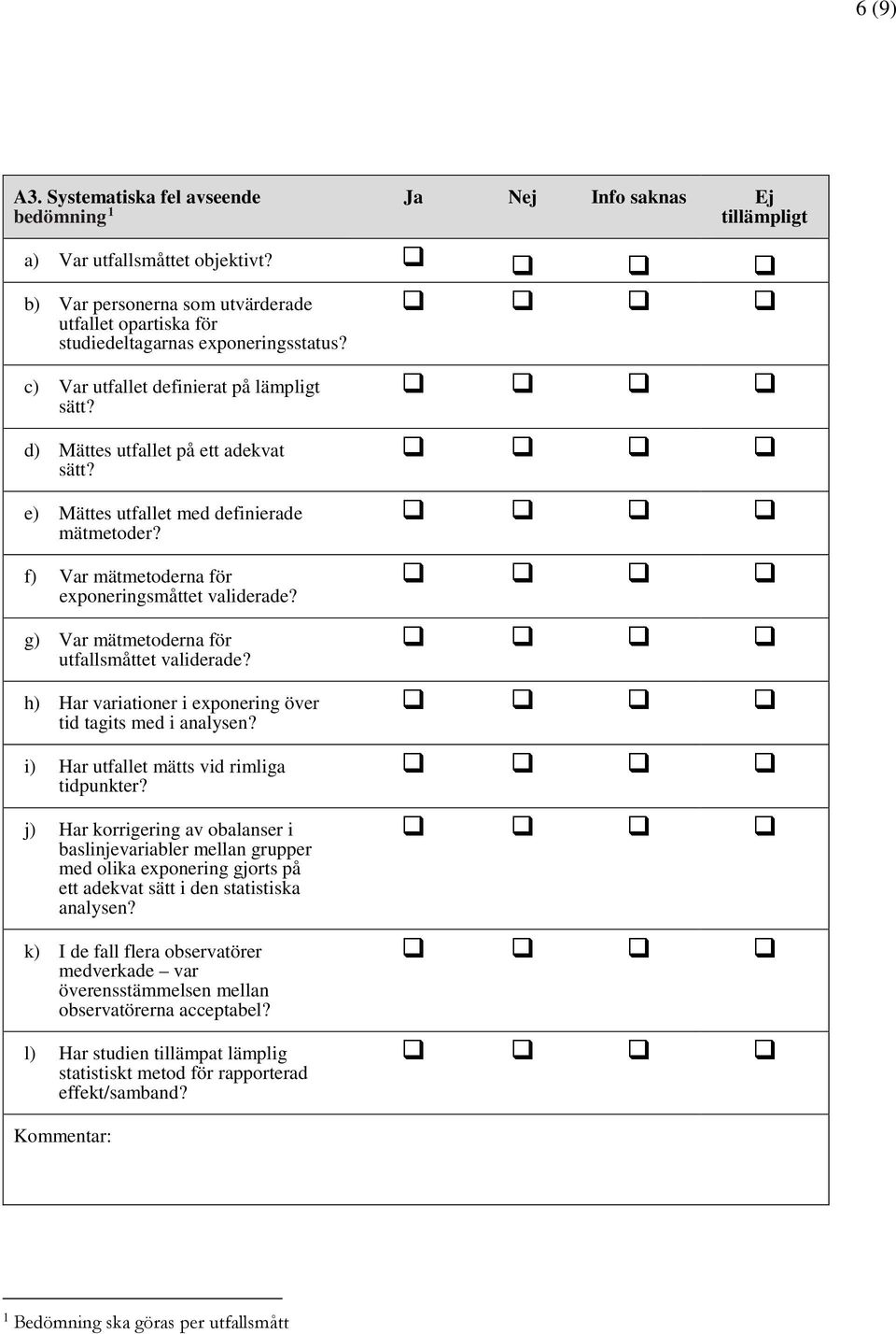 g) Var mätmetoderna för utfallsmåttet validerade? h) Har variationer i exponering över tid tagits med i analysen? i) Har utfallet mätts vid rimliga tidpunkter?