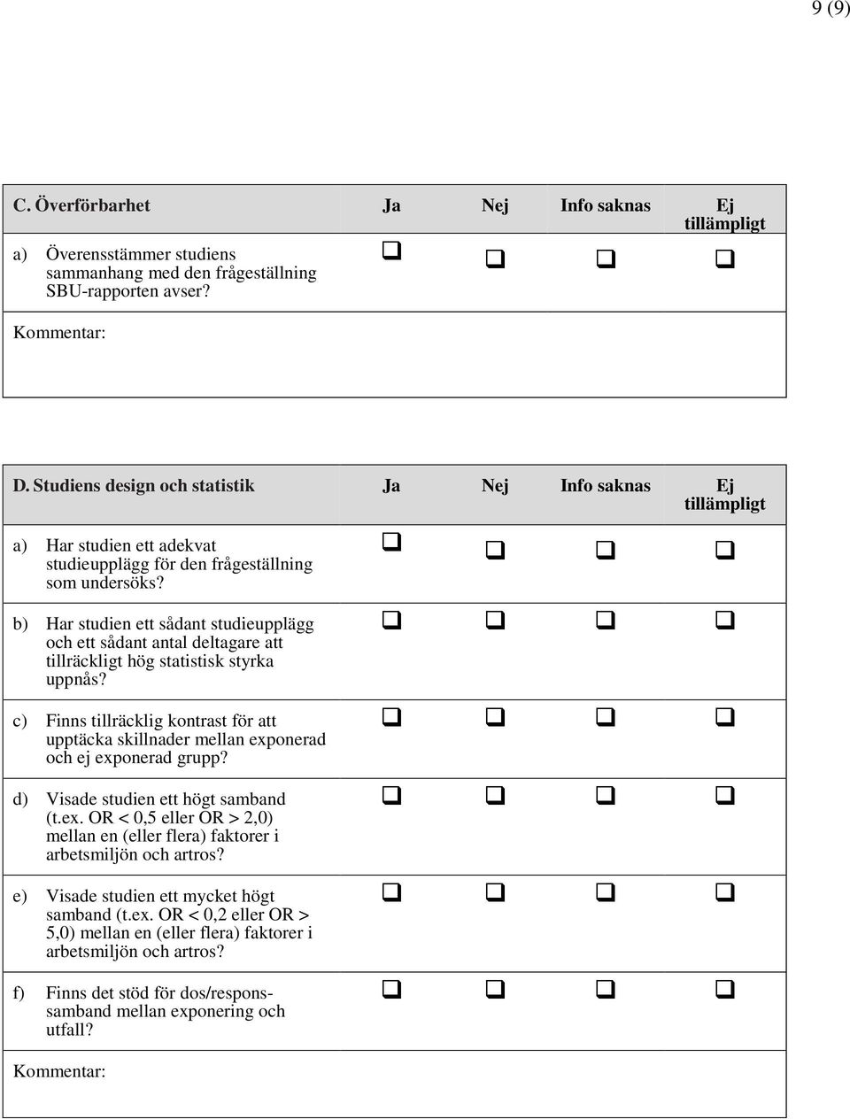 b) Har studien ett sådant studieupplägg och ett sådant antal deltagare att tillräckligt hög statistisk styrka uppnås?