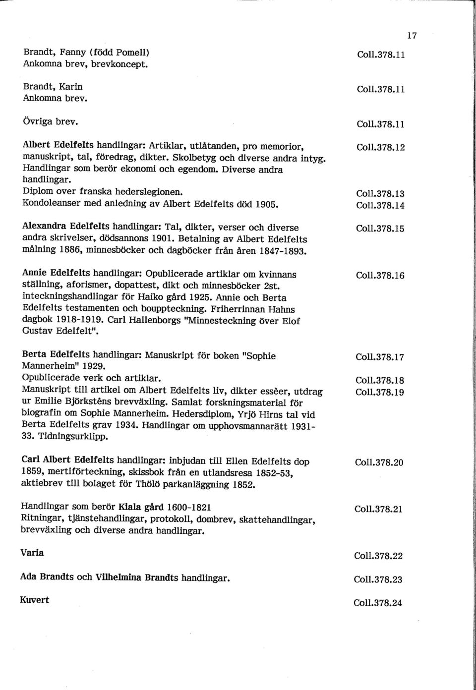 Alexandra Edelfelts handlíngar: Tal, dikter, verser och diverse andra skrivelser, dädsannons 1901. Betatning av Albert Edelfelts målning 1886, minnesböcker och dagböcker från åren 1g4z-1ggg.