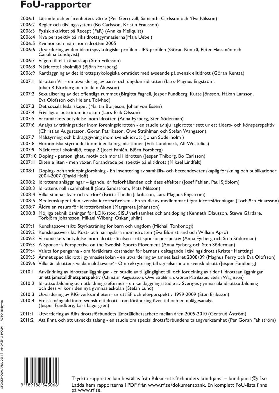 Utvärdering av den idrottspsykologiska profi len - IPS-profi len (Göran Kenttä, Peter Hassmén och Carolina Lundqvist) 2006:7 Vägen till elittränarskap (Sten Eriksson) 2006:8 Näridrott i skolmiljö