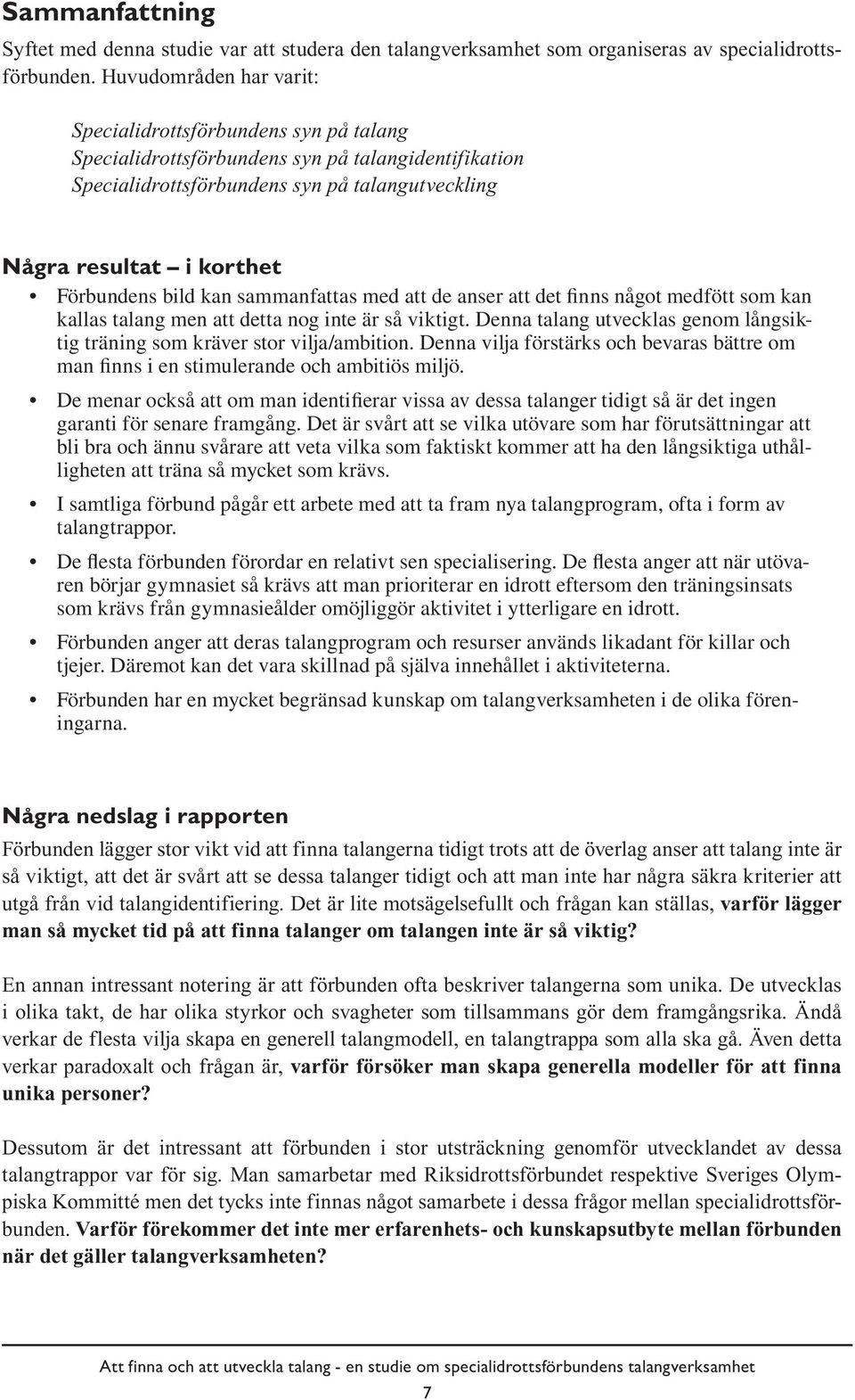 Förbundens bild kan sammanfattas med att de anser att det finns något medfött som kan kallas talang men att detta nog inte är så viktigt.