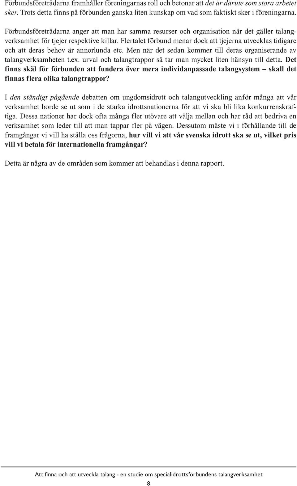 Flertalet förbund menar dock att tjejerna utvecklas tidigare och att deras behov är annorlunda etc. Men när det sedan kommer till deras organiserande av talangverksamheten t.ex.