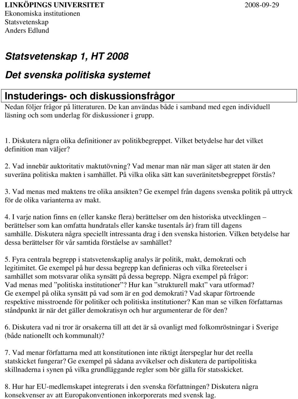 Vilket betydelse har det vilket definition man väljer? 2. Vad innebär auktoritativ maktutövning? Vad menar man när man säger att staten är den suveräna politiska makten i samhället.