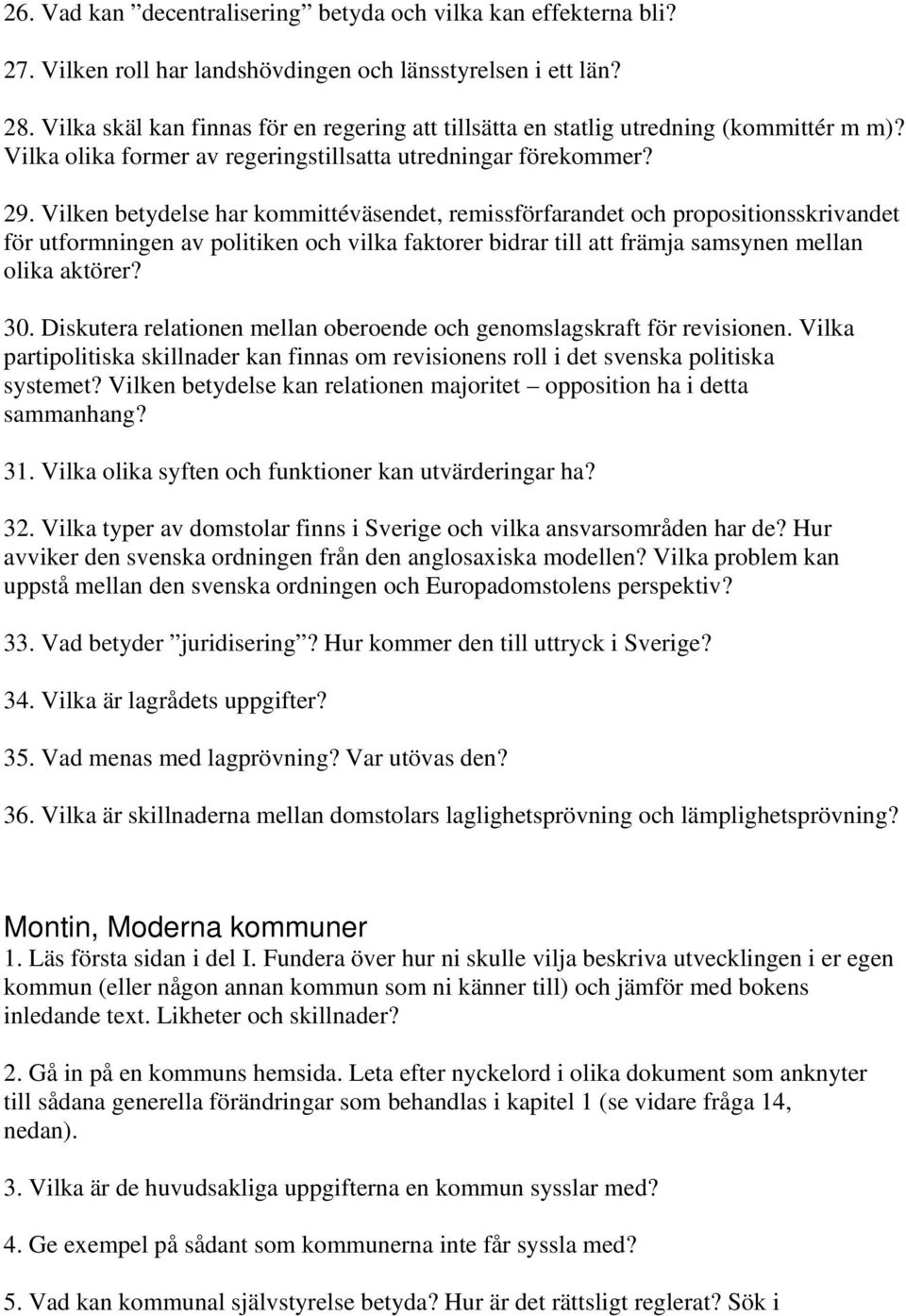 Vilken betydelse har kommittéväsendet, remissförfarandet och propositionsskrivandet för utformningen av politiken och vilka faktorer bidrar till att främja samsynen mellan olika aktörer? 30.