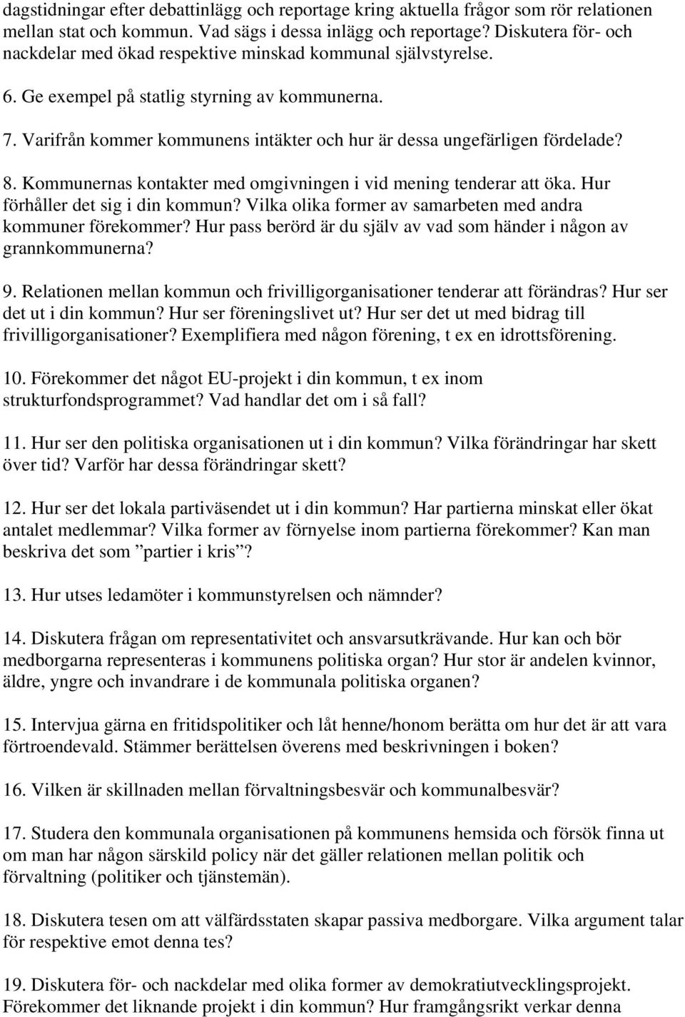 Varifrån kommer kommunens intäkter och hur är dessa ungefärligen fördelade? 8. Kommunernas kontakter med omgivningen i vid mening tenderar att öka. Hur förhåller det sig i din kommun?