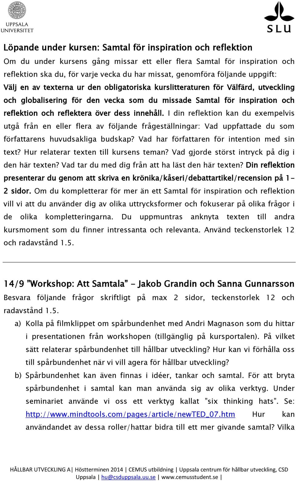 över dess innehåll. I din reflektion kan du exempelvis utgå från en eller flera av följande frågeställningar: Vad uppfattade du som författarens huvudsakliga budskap?