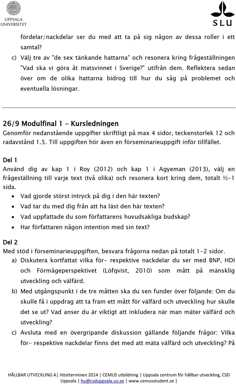 26/9 Modulfinal 1 Kursledningen Genomför nedanstående uppgifter skriftligt på max 4 sidor, teckenstorlek 12 och radavstånd 1.5. Till uppgiften hör även en förseminarieuppgift inför tillfället.