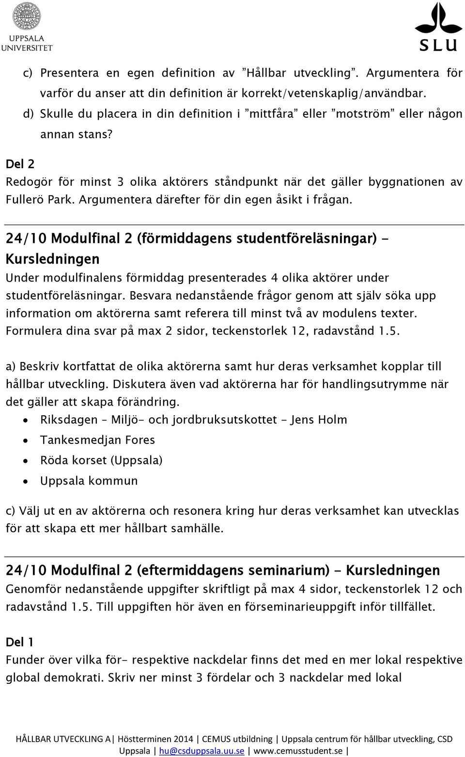 Argumentera därefter för din egen åsikt i frågan.