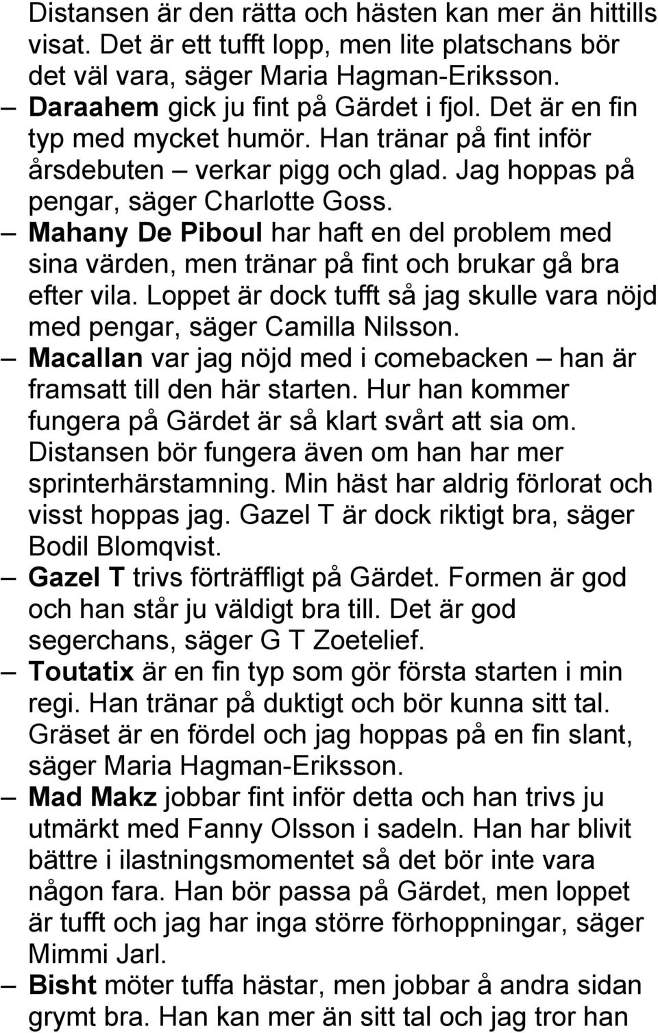 Mahany De Piboul har haft en del problem med sina värden, men tränar på fint och brukar gå bra efter vila. Loppet är dock tufft så jag skulle vara nöjd med pengar, säger Camilla Nilsson.