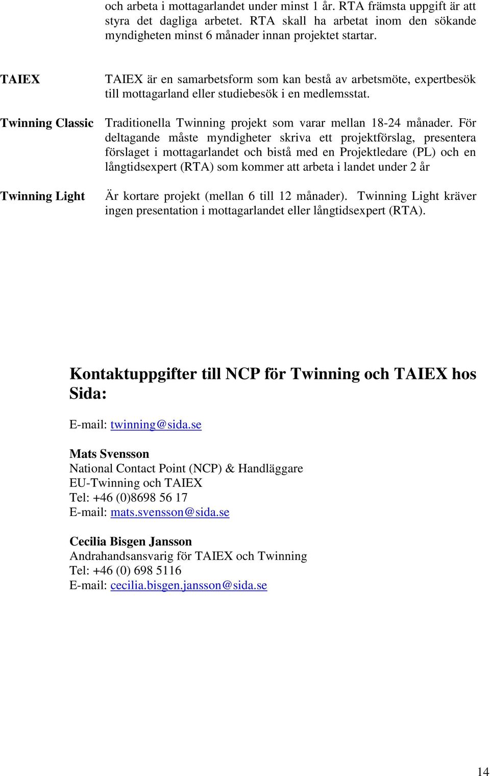 Traditionella Twinning projekt som varar mellan 18-24 månader.