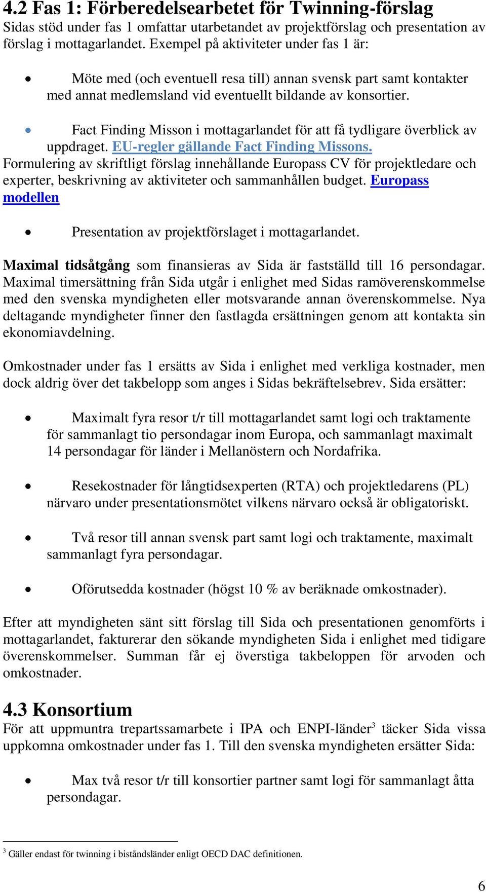 Fact Finding Misson i mottagarlandet för att få tydligare överblick av uppdraget. EU-regler gällande Fact Finding Missons.