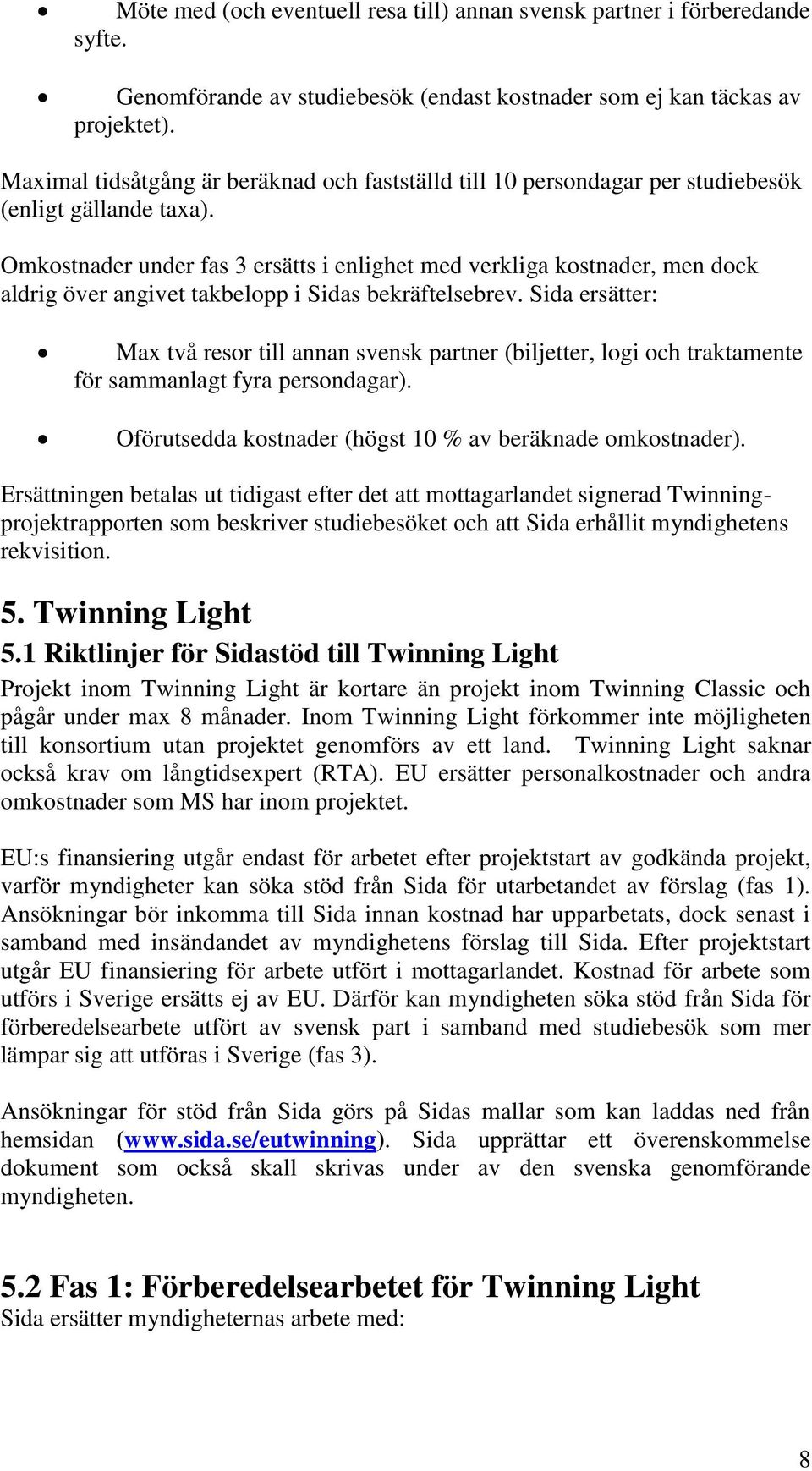 Omkostnader under fas 3 ersätts i enlighet med verkliga kostnader, men dock aldrig över angivet takbelopp i Sidas bekräftelsebrev.