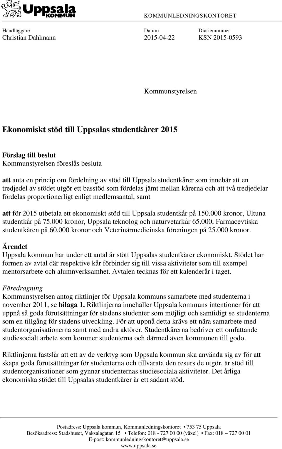 fördelas proportionerligt enligt medlemsantal, samt att för 2015 utbetala ett ekonomiskt stöd till Uppsala studentkår på 150.000 kronor, Ultuna studentkår på 75.