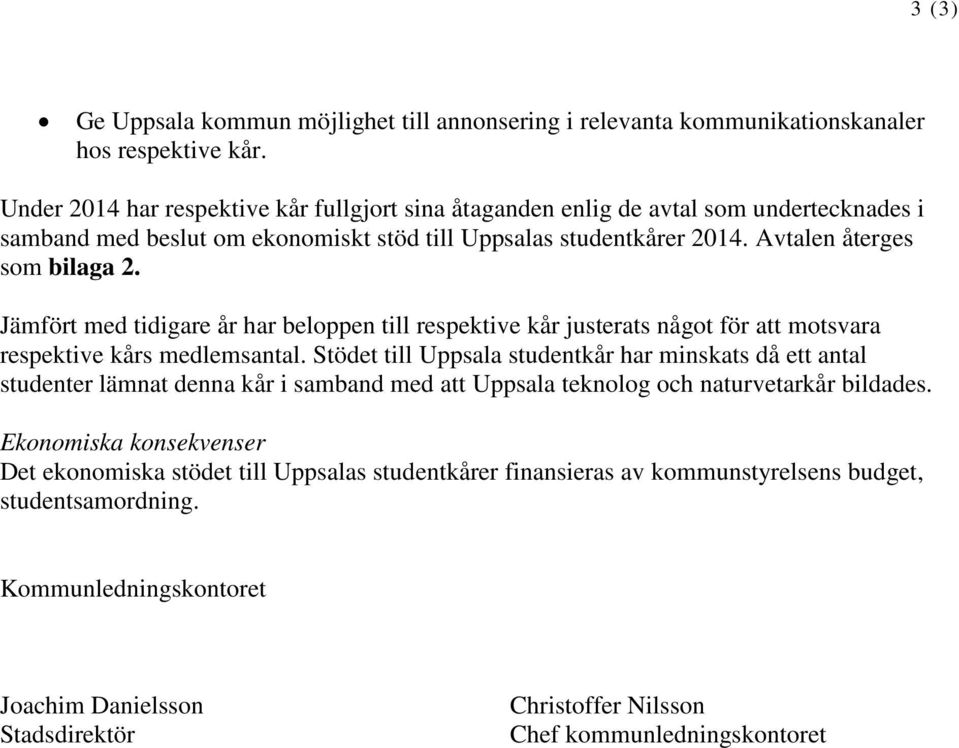 Jämfört med tidigare år har beloppen till respektive kår justerats något för att motsvara respektive kårs medlemsantal.