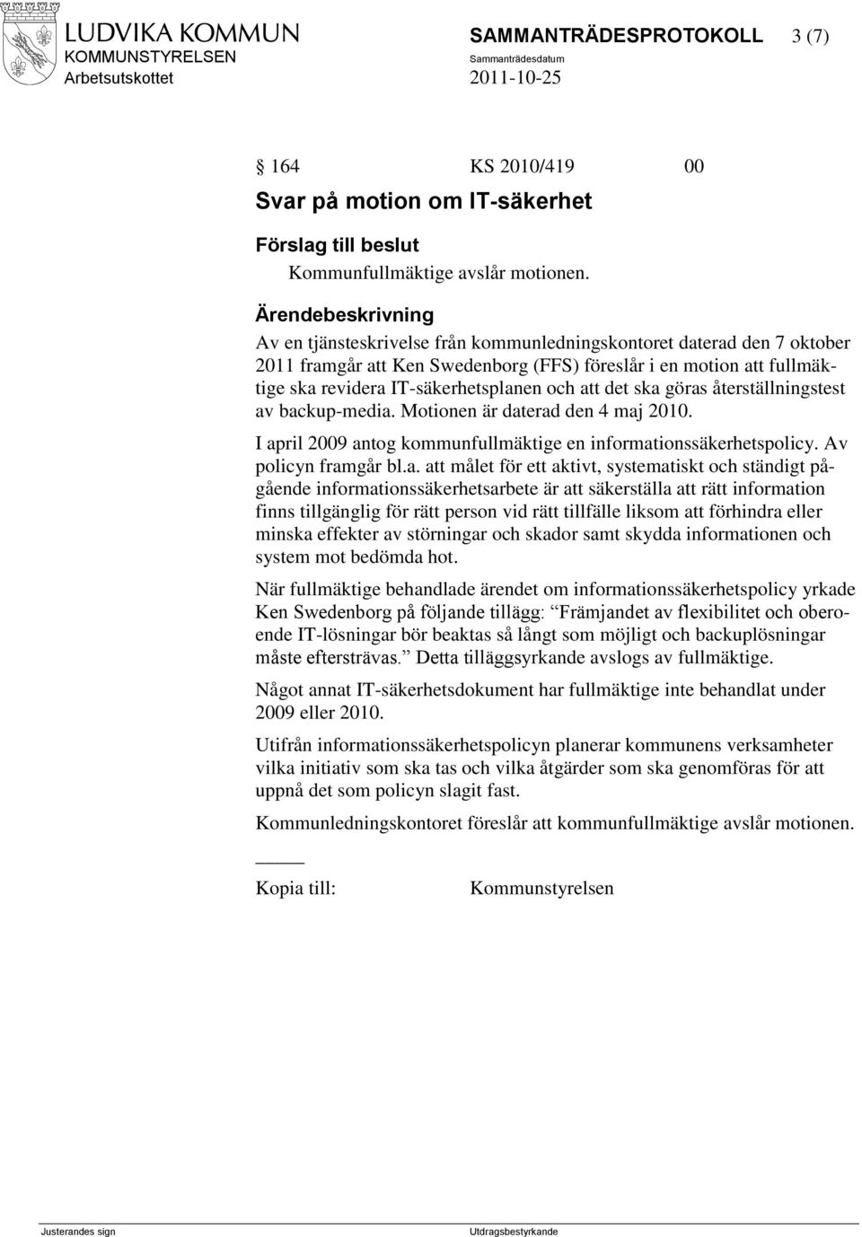 göras återställningstest av backup-media. Motionen är daterad den 4 maj 2010. I april 2009 antog kommunfullmäktige en informationssäkerhetspolicy. Av policyn framgår bl.a. att målet för ett aktivt,