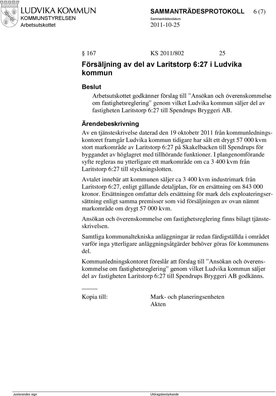 Av en tjänsteskrivelse daterad den 19 oktobetr 2011 från kommunledningskontoret framgår Ludvika kommun tidigare har sålt ett drygt 57 000 kvm stort markområde av Laritstorp 6:27 på Skakelbacken till